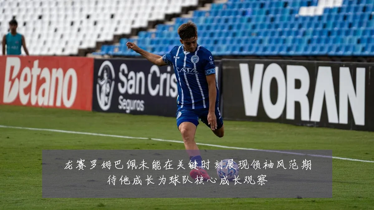 龙赛罗姆巴佩未能在关键时刻展现领袖风范期待他成长为球队核心成长观察