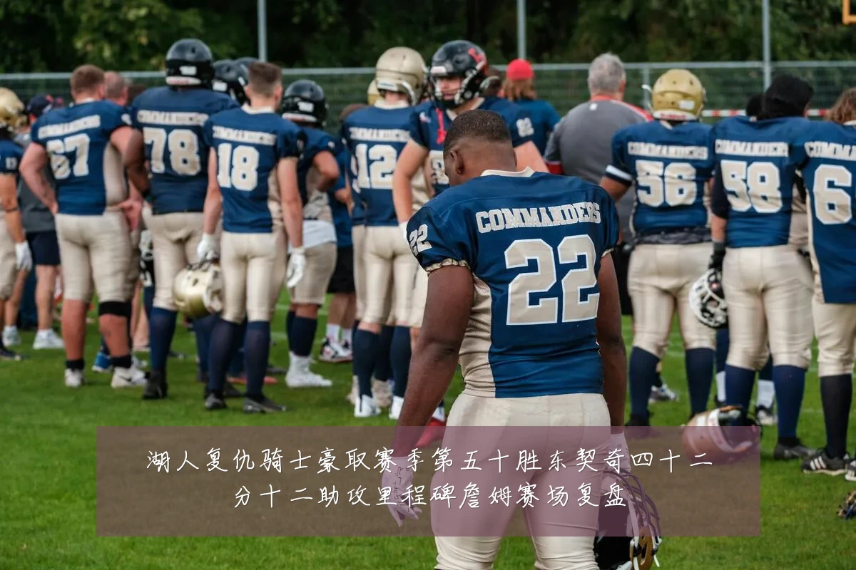 湖人复仇骑士豪取赛季第五十胜东契奇四十二分十二助攻里程碑詹姆赛场复盘